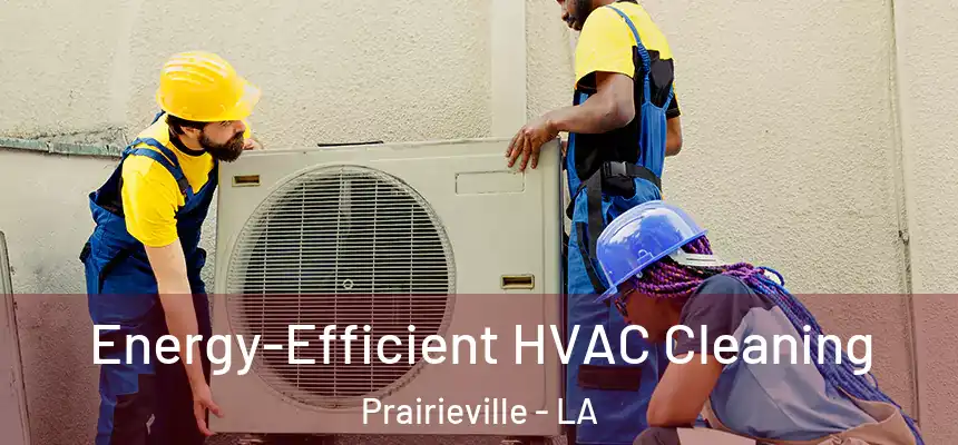  Energy-Efficient HVAC Cleaning Prairieville - LA