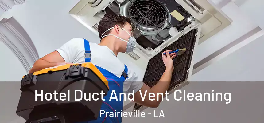Hotel Duct And Vent Cleaning Prairieville - LA