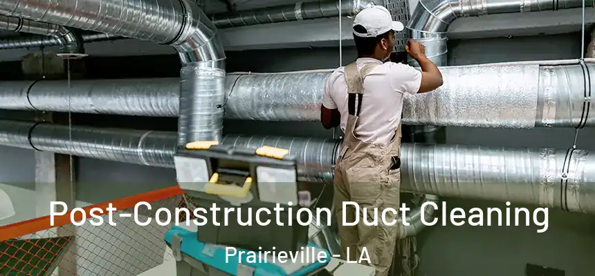 Post-Construction Duct Cleaning Prairieville - LA