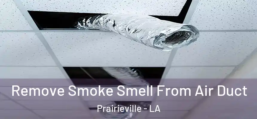 Remove Smoke Smell From Air Duct Prairieville - LA